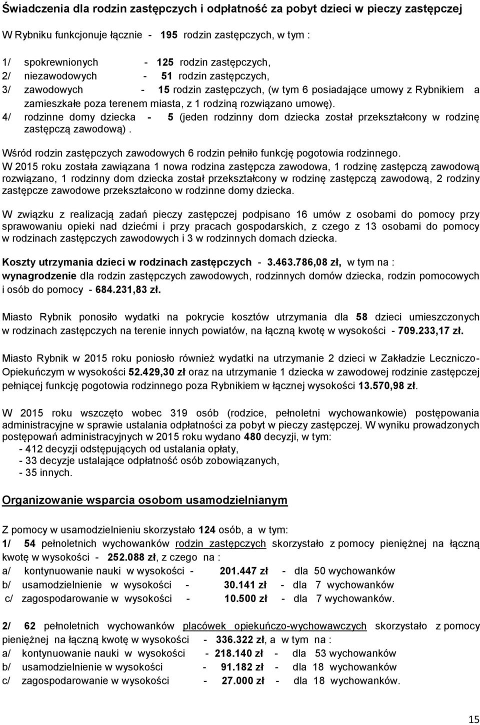 4/ rodzinne domy dziecka - 5 (jeden rodzinny dom dziecka został przekształcony w rodzinę zastępczą zawodową). Wśród rodzin zastępczych zawodowych 6 rodzin pełniło funkcję pogotowia rodzinnego.