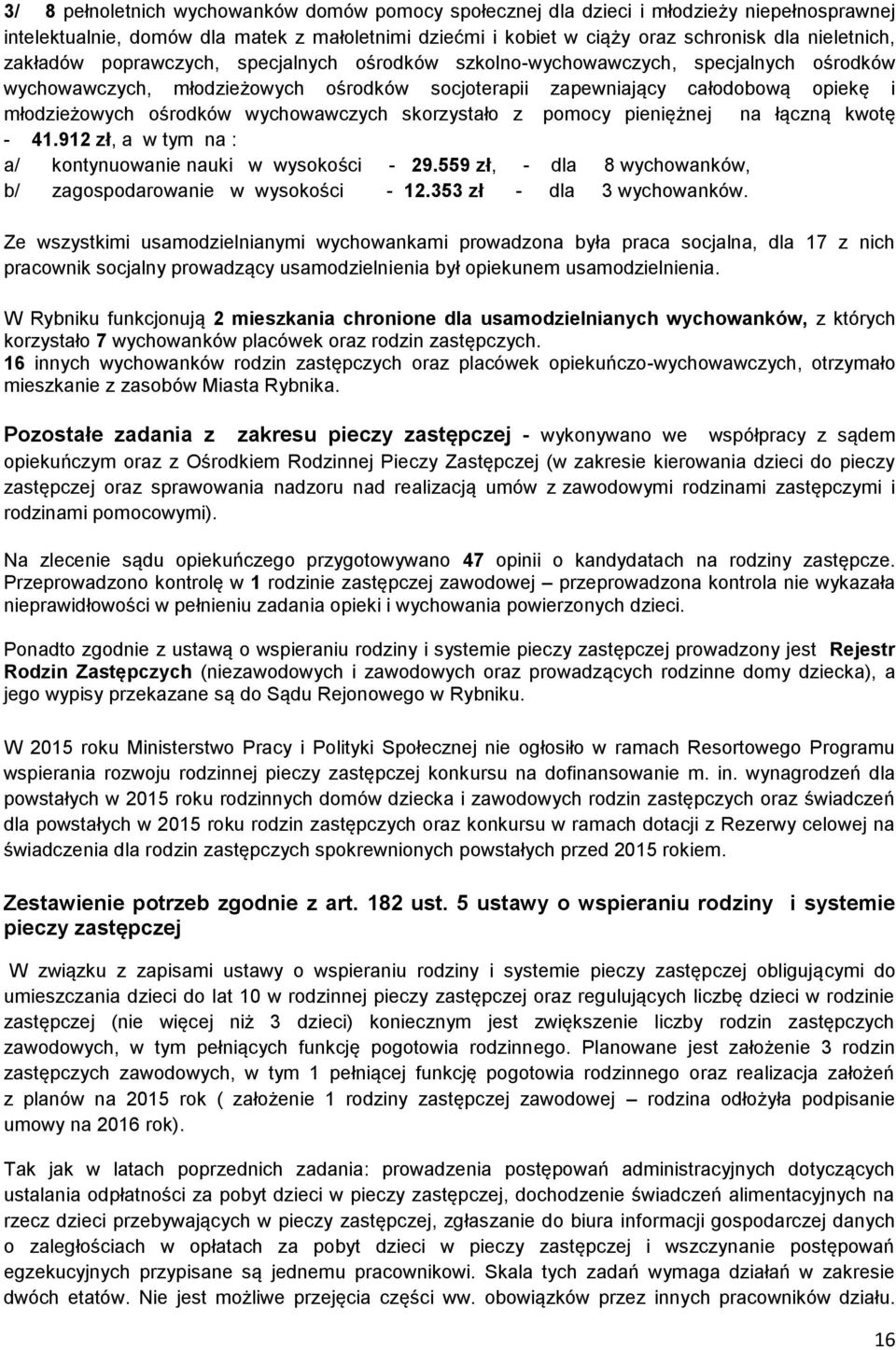 wychowawczych skorzystało z pomocy pieniężnej na łączną kwotę - 41.912 zł, a w tym na : a/ kontynuowanie nauki w wysokości - 29.559 zł, - dla 8 wychowanków, b/ zagospodarowanie w wysokości - 12.