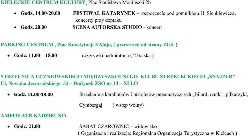 00 rozgrywki badmintona ( 2 boiska ) STRZELNICA UCZNIOWSKIEGO MIĘDZYSZKOLNEGO KLUBU STRZELECKIEGO SNAJPER Ul. Nowaka Jeziorańskiego 53 Budynek ZSO nr 14 XI LO Godz. 11.00-19.