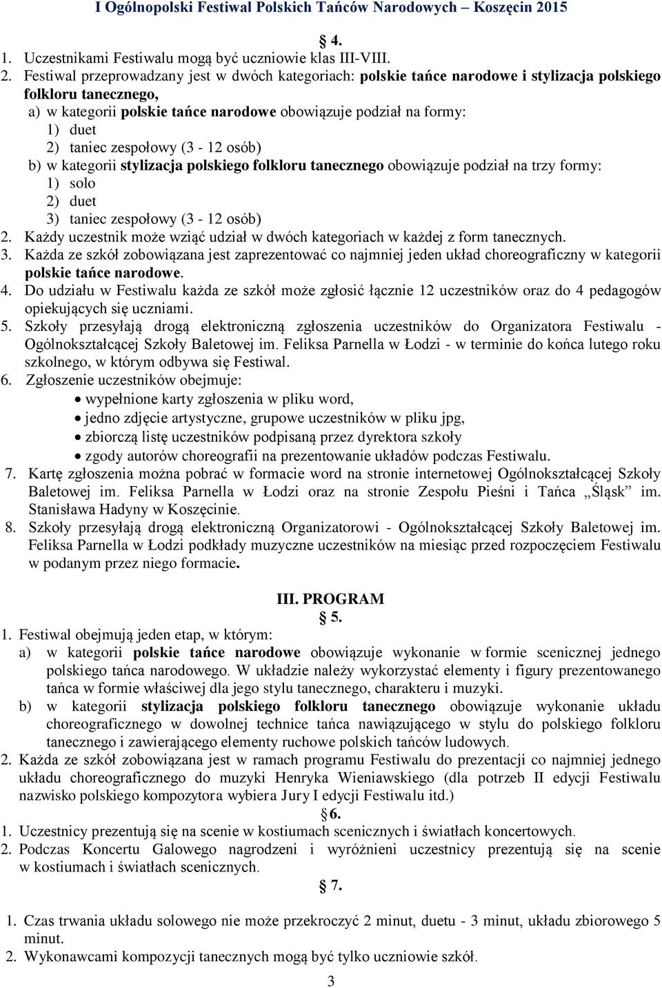 taniec zespołowy (3-12 osób) b) w kategorii stylizacja polskiego folkloru tanecznego obowiązuje podział na trzy formy: 1) solo 2) duet 3) taniec zespołowy (3-12 osób) 2.