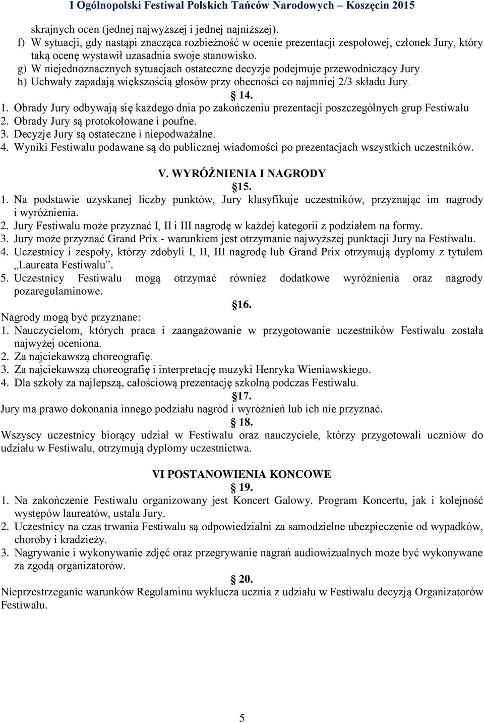 g) W niejednoznacznych sytuacjach ostateczne decyzje podejmuje przewodniczący Jury. h) Uchwały zapadają większością głosów przy obecności co najmniej 2/3 składu Jury. 14