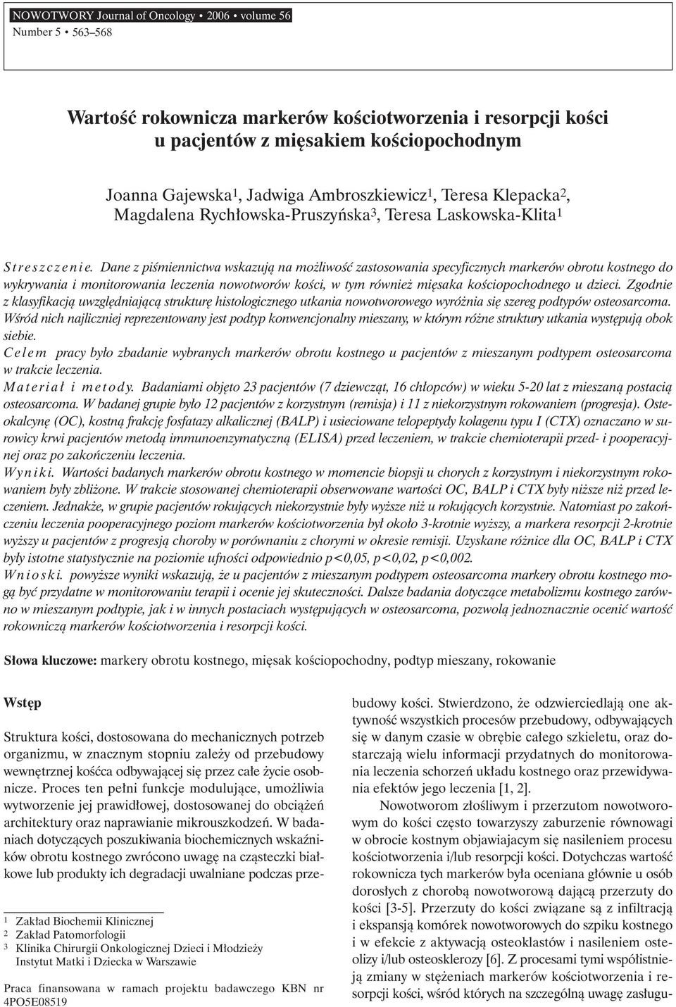 Dane z piêmiennictwa wskazujà na mo liwoêç zastosowania specyficznych markerów obrotu kostnego do wykrywania i monitorowania leczenia nowotworów koêci, w tym równie mi saka koêciopochodnego u dzieci.