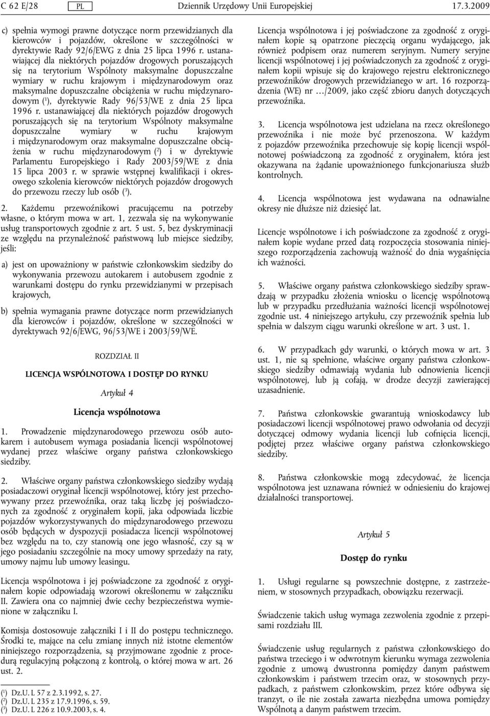ruchu międzynarodowym ( 1 ), dyrektywie Rady 96/53/WE z dnia 25 lipca 1996 r.  ruchu międzynarodowym ( 2 ) i w dyrektywie Parlamentu Europejskiego i Rady 2003/59/WE z dnia 15 lipca 2003 r.