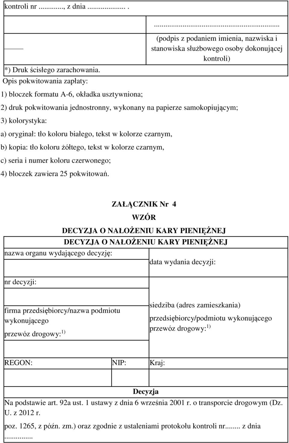 wykonany na papierze samokopiującym; 3) kolorystyka: a) oryginał: tło koloru białego, tekst w kolorze czarnym, b) kopia: tło koloru żółtego, tekst w kolorze czarnym, c) seria i numer koloru