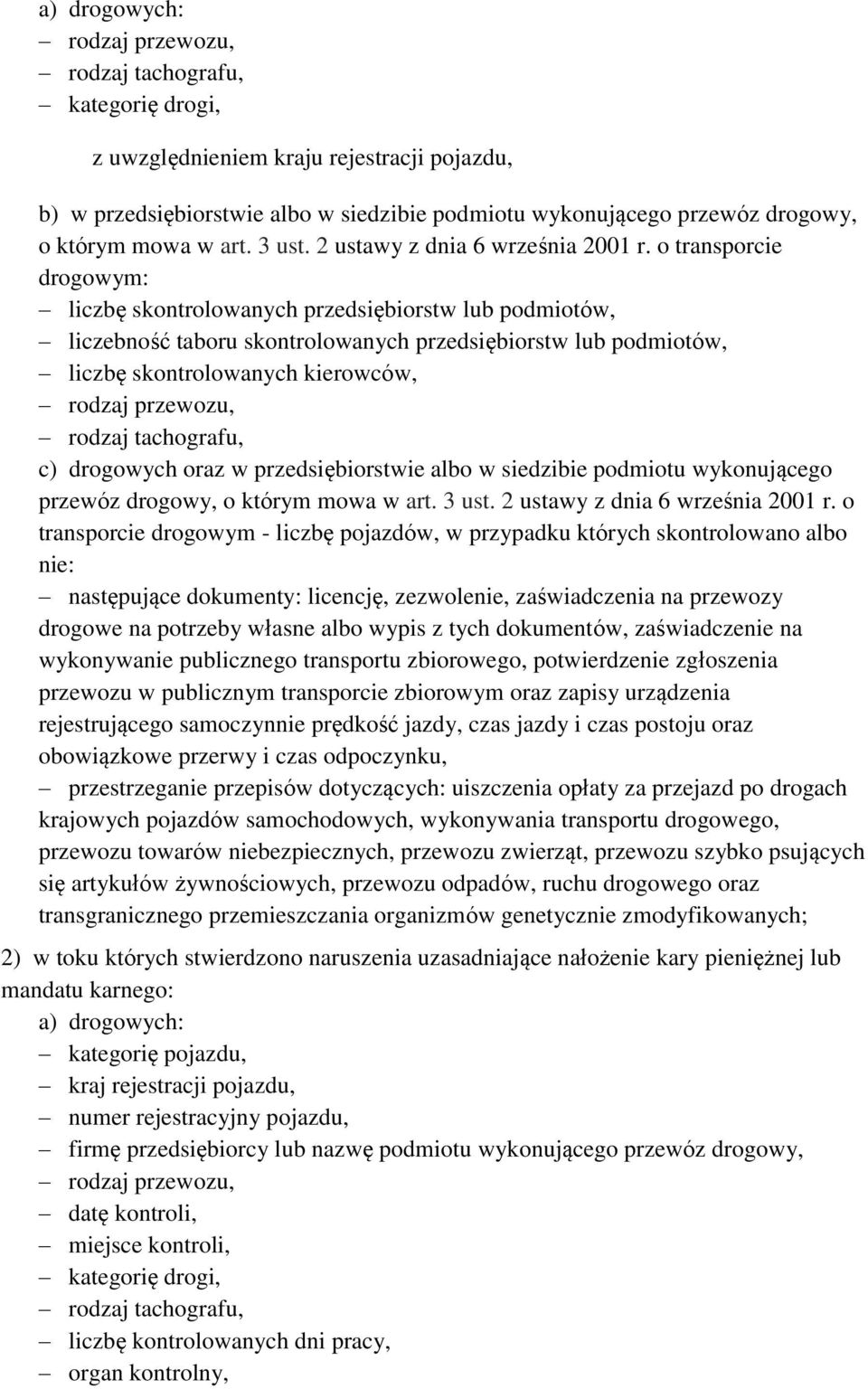 o transporcie drogowym: liczbę skontrolowanych przedsiębiorstw lub podmiotów, liczebność taboru skontrolowanych przedsiębiorstw lub podmiotów, liczbę skontrolowanych kierowców, rodzaj przewozu,