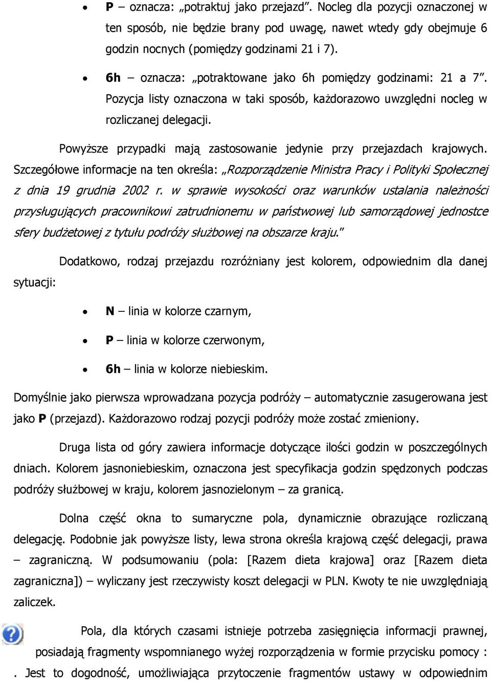 Powyższe przypadki mają zastosowanie jedynie przy przejazdach krajowych. Szczegółowe informacje na ten określa: Rozporządzenie Ministra Pracy i Polityki Społecznej z dnia 19 grudnia 2002 r.