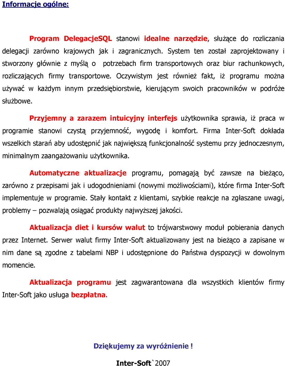 Oczywistym jest również fakt, iż programu można używać w każdym innym przedsiębiorstwie, kierującym swoich pracowników w podróże służbowe.