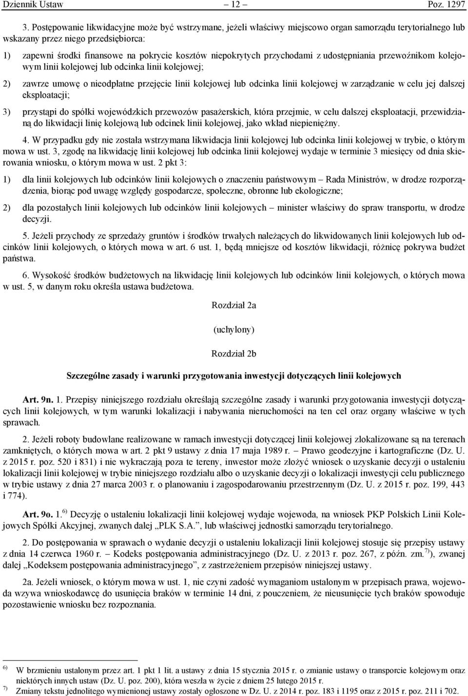 niepokrytych przychodami z udostępniania przewoźnikom kolejowym linii kolejowej lub odcinka linii kolejowej; 2) zawrze umowę o nieodpłatne przejęcie linii kolejowej lub odcinka linii kolejowej w