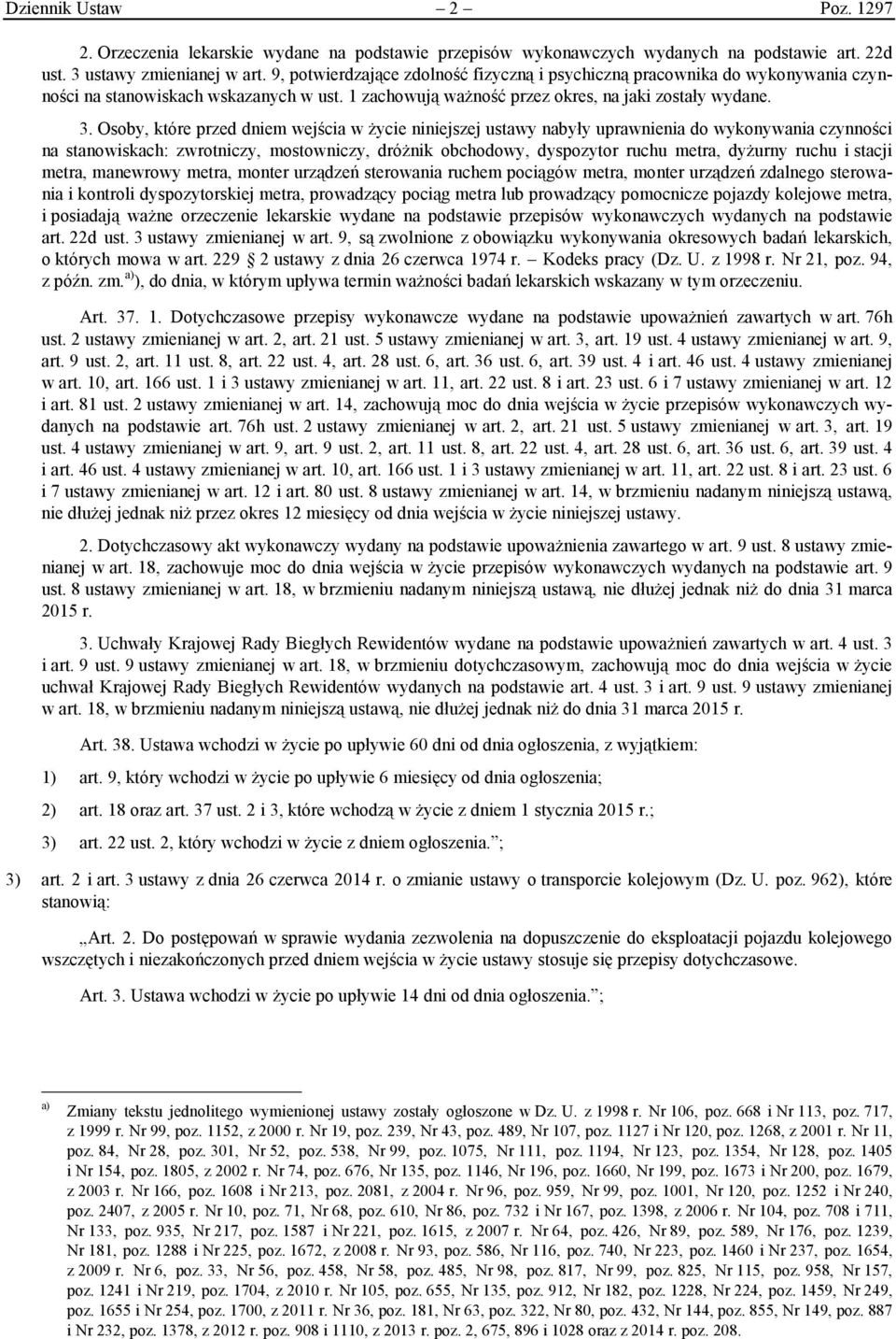 Osoby, które przed dniem wejścia w życie niniejszej ustawy nabyły uprawnienia do wykonywania czynności na stanowiskach: zwrotniczy, mostowniczy, dróżnik obchodowy, dyspozytor ruchu metra, dyżurny