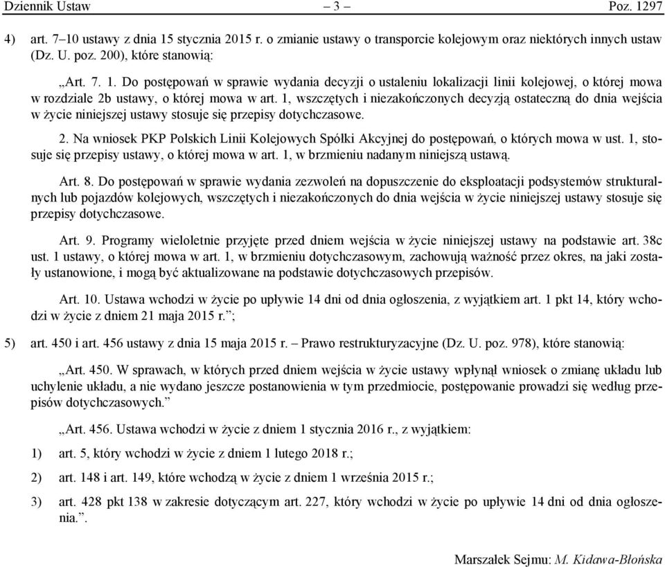 Na wniosek PKP Polskich Linii Kolejowych Spółki Akcyjnej do postępowań, o których mowa w ust. 1, stosuje się przepisy ustawy, o której mowa w art. 1, w brzmieniu nadanym niniejszą ustawą. Art. 8.