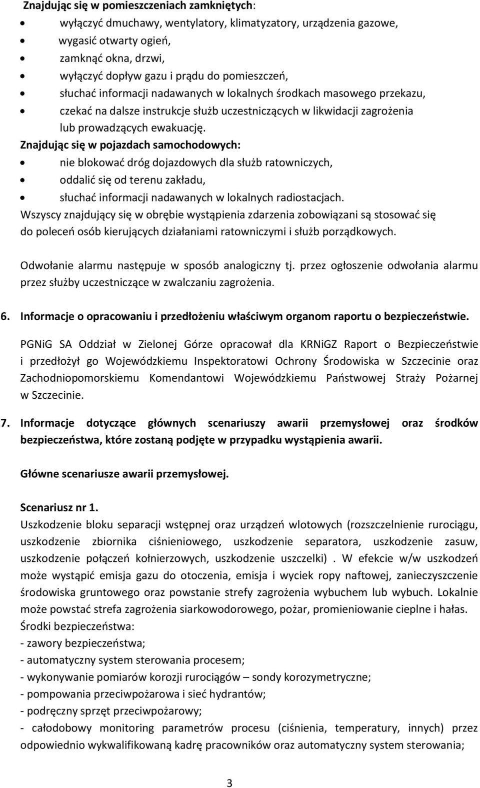 Znajdując się w pojazdach samochodowych: nie blokować dróg dojazdowych dla służb ratowniczych, oddalić się od terenu zakładu, słuchać informacji nadawanych w lokalnych radiostacjach.