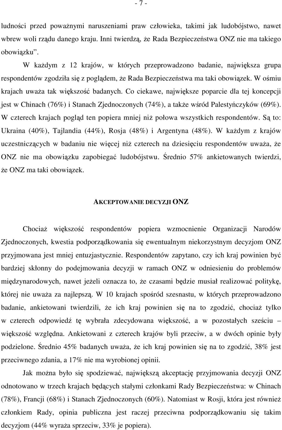 Co ciekawe, największe poparcie dla tej koncepcji jest w Chinach (76%) i Stanach Zjednoczonych (74%), a także wśród Palestyńczyków (69%).