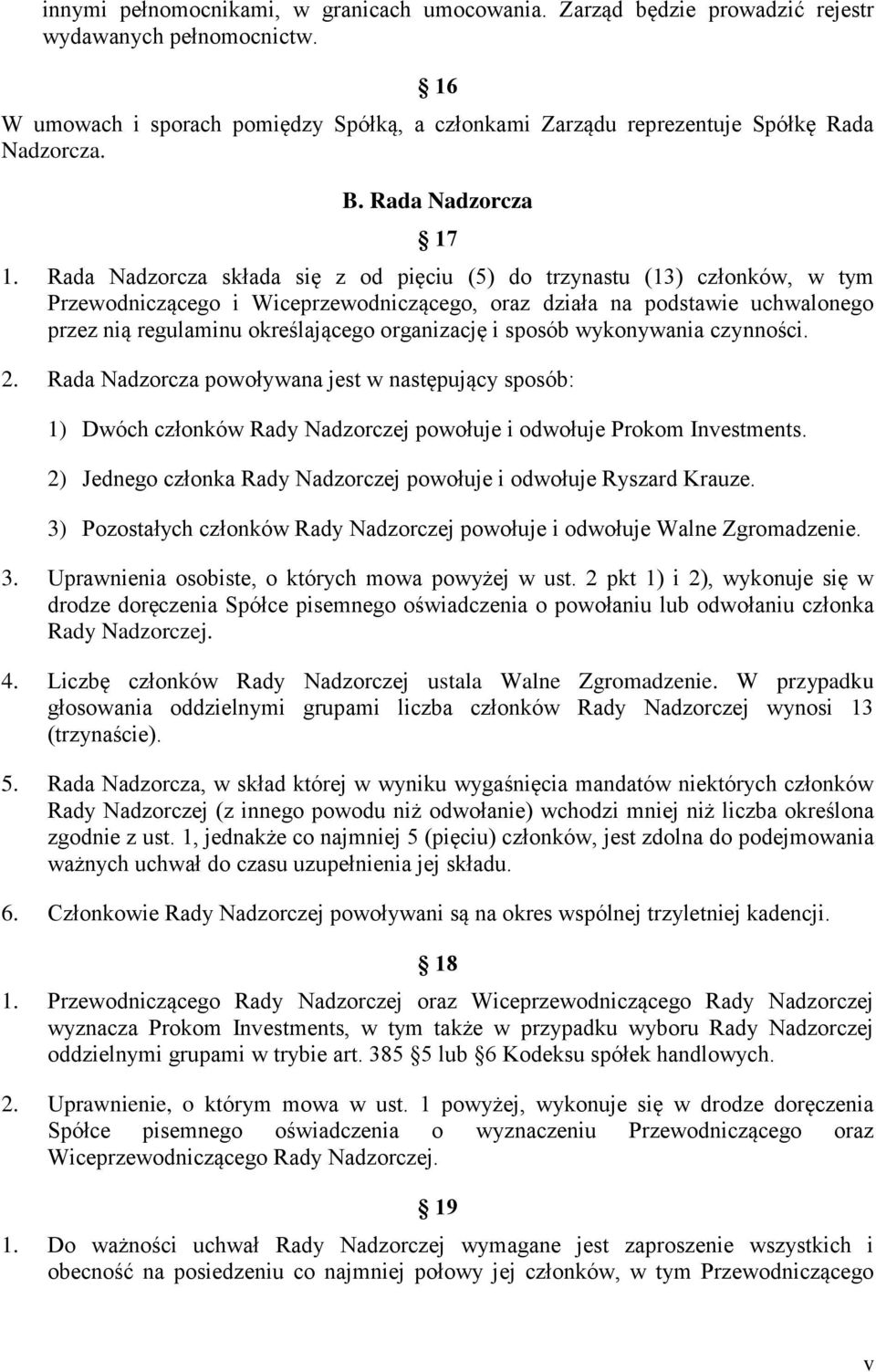 Rada Nadzorcza składa się z od pięciu (5) do trzynastu (13) członków, w tym Przewodniczącego i Wiceprzewodniczącego, oraz działa na podstawie uchwalonego przez nią regulaminu określającego