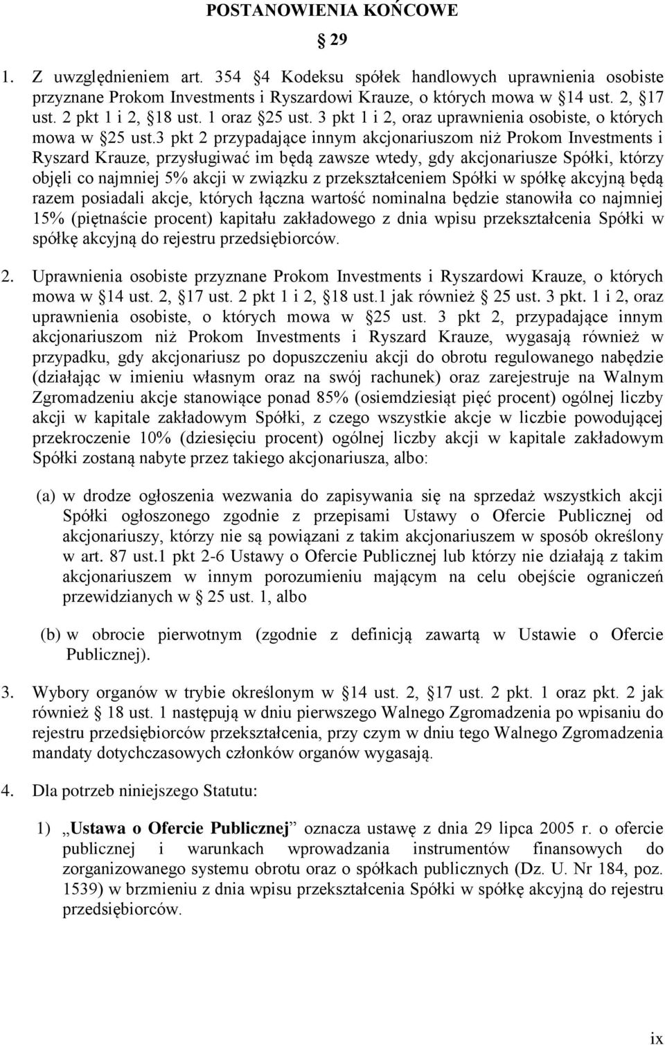 3 pkt 2 przypadające innym akcjonariuszom niż Prokom Investments i Ryszard Krauze, przysługiwać im będą zawsze wtedy, gdy akcjonariusze Spółki, którzy objęli co najmniej 5% akcji w związku z