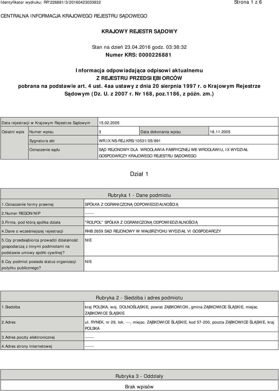 o Krajowym Rejestrze Sądowym (Dz. U. z 2007 r. Nr 168, poz.1186, z późn. zm.) Data rejestracji w Krajowym Rejestrze Sądowym 15.02.2005 Ostatni wpis Numer wpisu 3 Data dokonania wpisu 18.11.2005 Sygnatura akt Oznaczenie sądu WR.