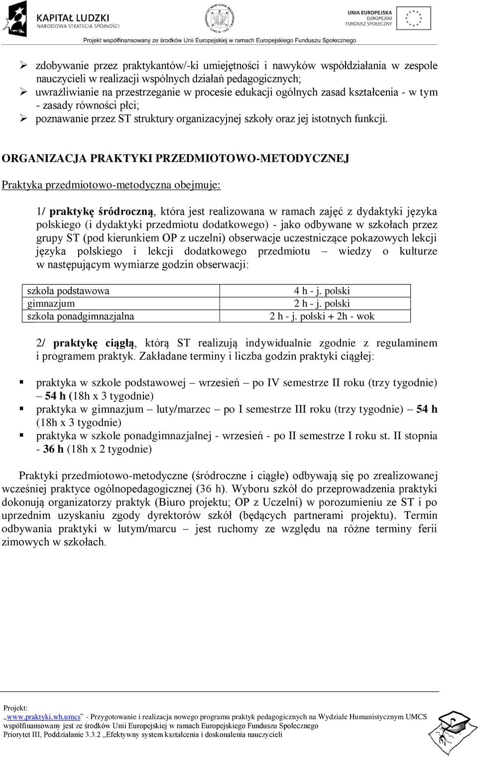 ORGANIZACJA PRAKTYKI PRZEDMIOTOWO-METODYCZNEJ Praktyka przedmiotowo-metodyczna obejmuje: 1/ praktykę śródroczną, która jest realizowana w ramach zajęć z dydaktyki języka polskiego (i dydaktyki