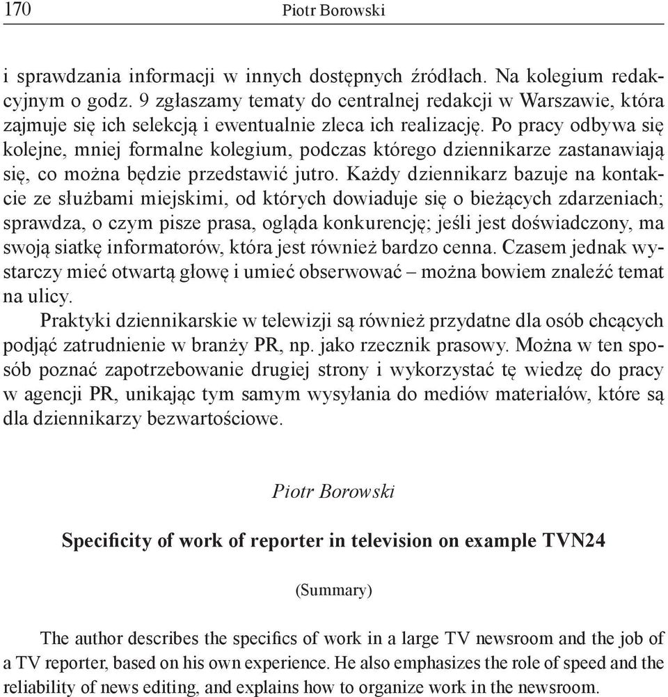 Po pracy odbywa się kolejne, mniej formalne kolegium, podczas którego dziennikarze zastanawiają się, co można będzie przedstawić jutro.