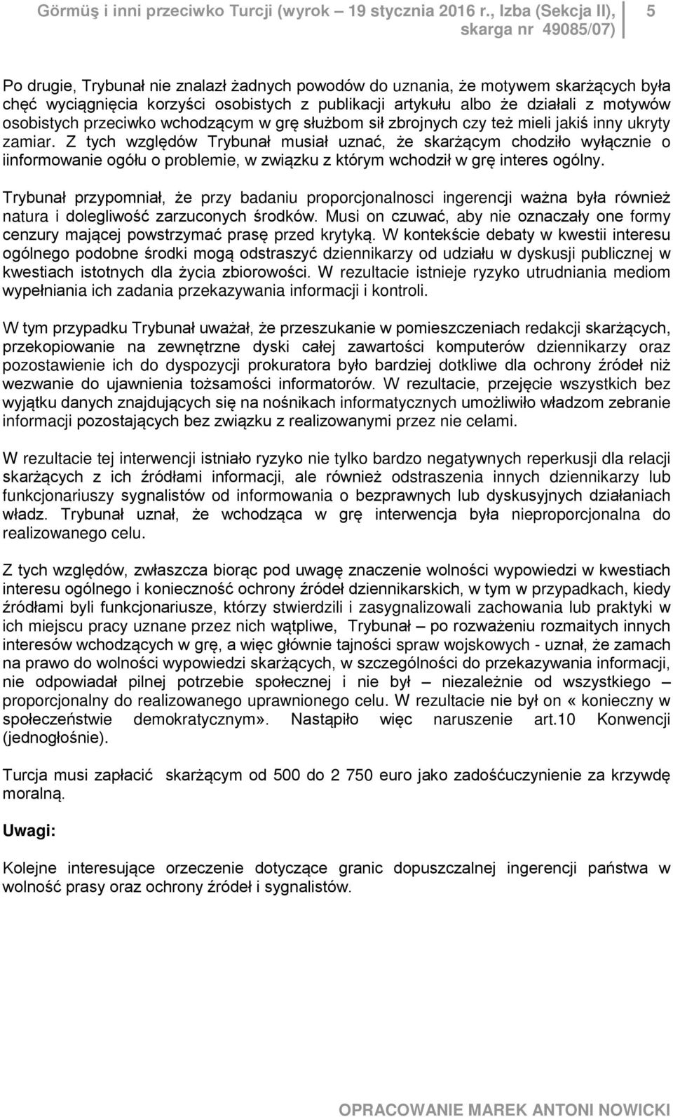 Z tych względów Trybunał musiał uznać, że skarżącym chodziło wyłącznie o iinformowanie ogółu o problemie, w związku z którym wchodził w grę interes ogólny.