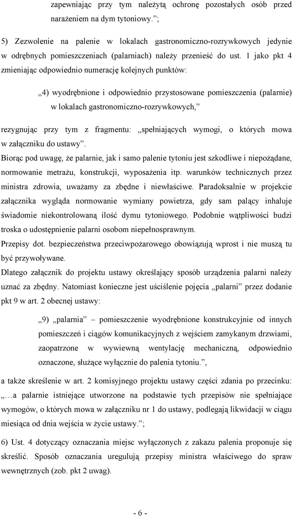 1 jako pkt 4 zmieniając odpowiednio numerację kolejnych punktów: 4) wyodrębnione i odpowiednio przystosowane pomieszczenia (palarnie) w lokalach gastronomiczno-rozrywkowych, rezygnując przy tym z