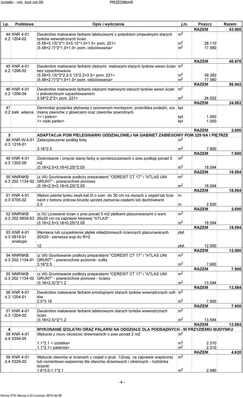 15)*2*2.2-5.15*2.2+3.5< po. 221> 39.382 (5.58+2.7)*2*1.0+1.0< po. odizolowania> 17.560 RAZEM 56.942 Dwukrotne alowanie farbai olejnyi atowyi starych tynków wewn.ścian z jednokrotny szpachlowanie 5.