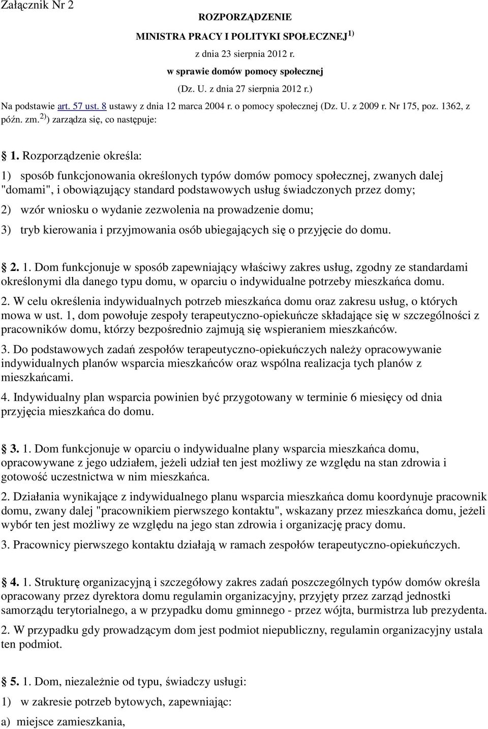 Rozporządzenie określa: 1) sposób funkcjonowania określonych typów domów pomocy społecznej, zwanych dalej "domami", i obowiązujący standard podstawowych usług świadczonych przez domy; 2) wzór wniosku