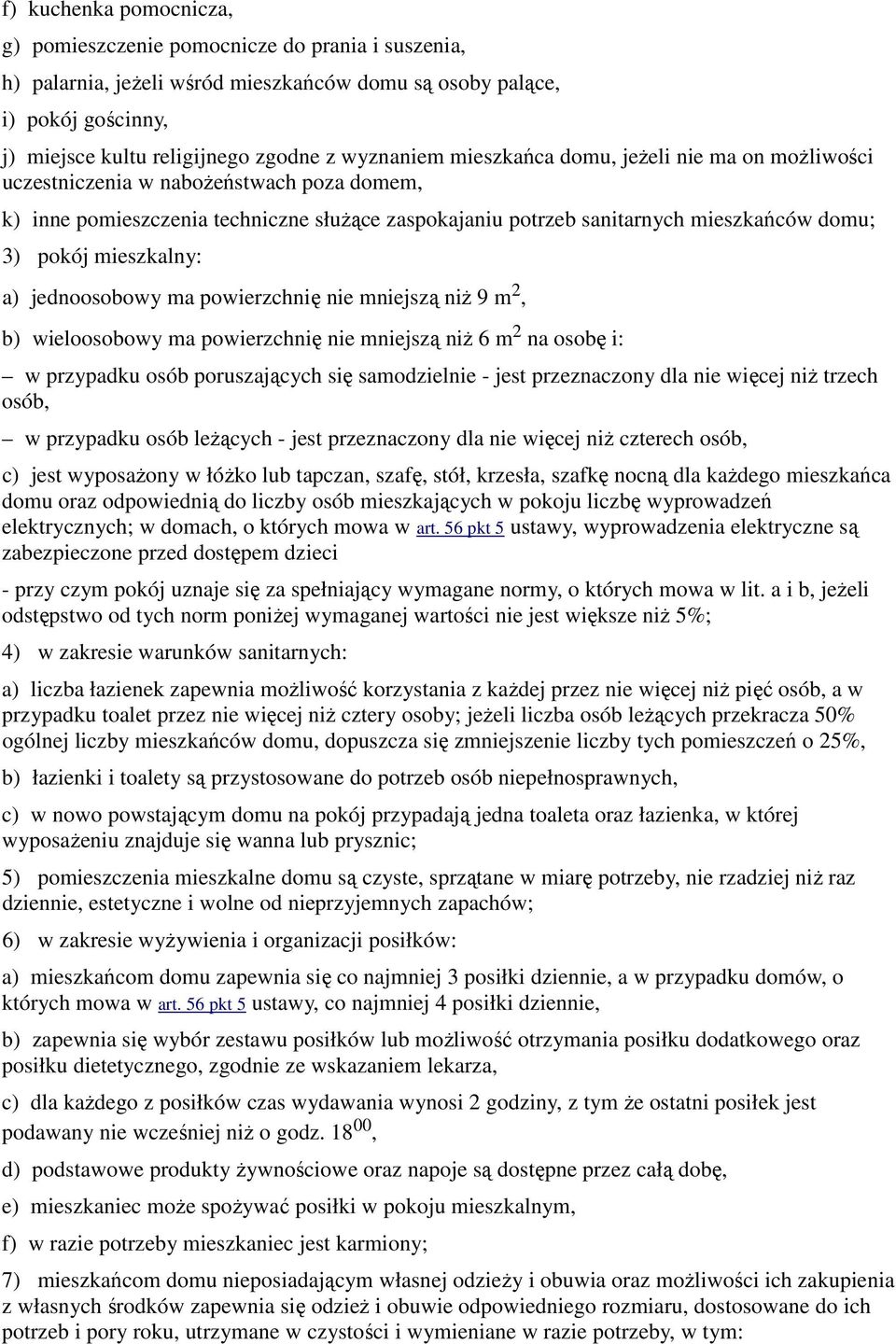 mieszkalny: a) jednoosobowy ma powierzchnię nie mniejszą niż 9 m 2, b) wieloosobowy ma powierzchnię nie mniejszą niż 6 m 2 na osobę i: w przypadku osób poruszających się samodzielnie - jest