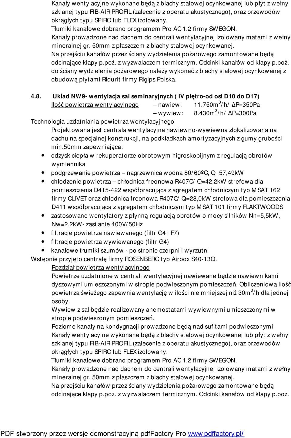 Na przejściu kanałów przez ściany wydzielenia pożarowego zamontowane będą odcinające klapy p.poż. z wyzwalaczem termicznym. Odcinki kanałów od klapy p.poż. do ściany wydzielenia pożarowego należy wykonać z blachy stalowej ocynkowanej z obudową płytami Ridurit firmy Rigips Polska.