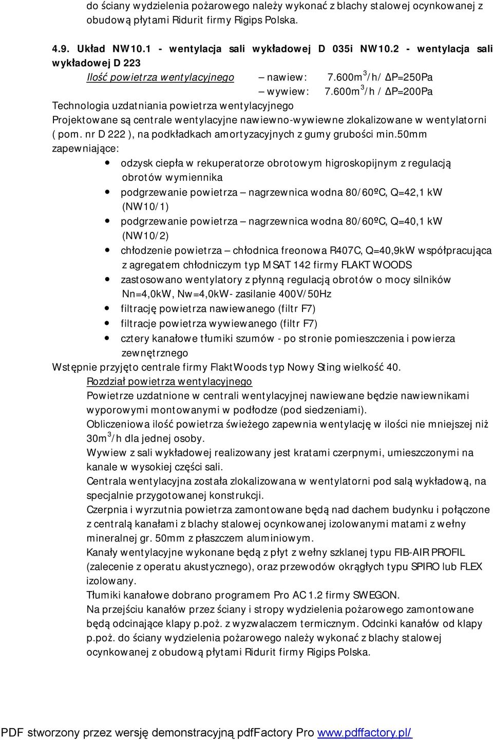 600m 3 /h / ΔP=200Pa Projektowane są centrale wentylacyjne nawiewno-wywiewne zlokalizowane w wentylatorni ( pom. nr D 222 ), na podkładkach amortyzacyjnych z gumy grubości min.