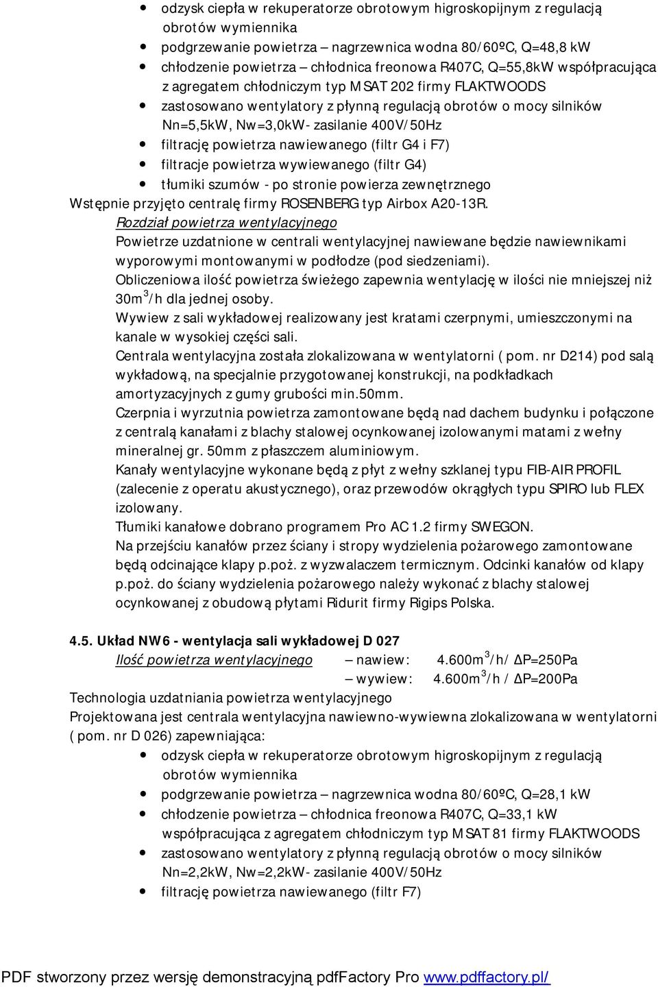 powietrza nawiewanego (filtr G4 i F7) filtracje powietrza wywiewanego (filtr G4) tłumiki szumów - po stronie powierza zewnętrznego Wstępnie przyjęto centralę firmy ROSENBERG typ Airbox A20-13R.