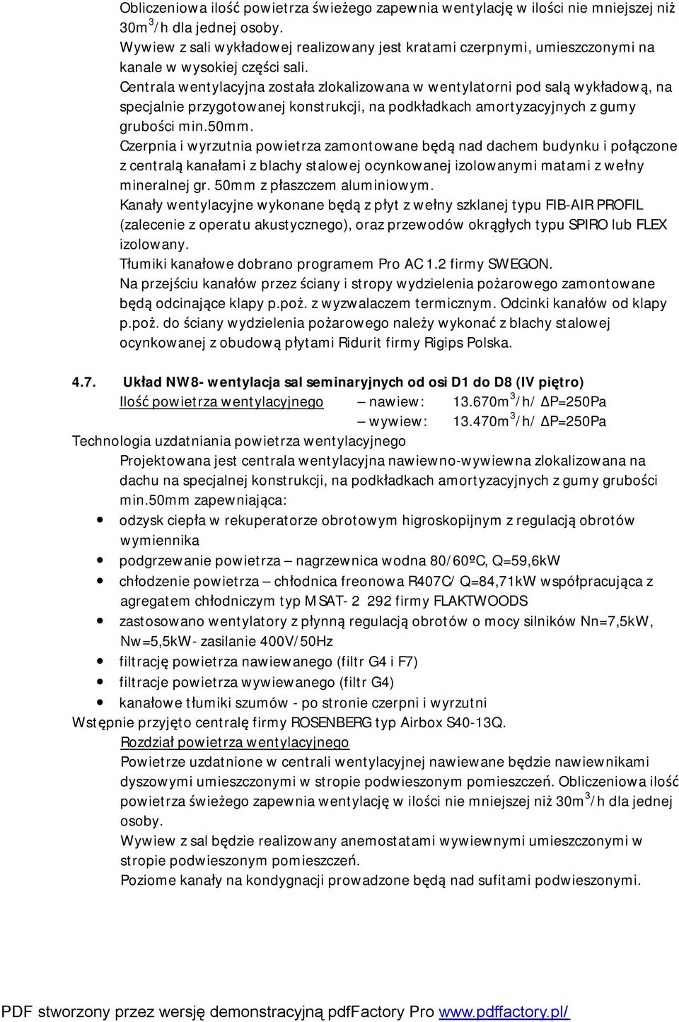 Centrala wentylacyjna została zlokalizowana w wentylatorni pod salą wykładową, na specjalnie przygotowanej konstrukcji, na podkładkach amortyzacyjnych z gumy grubości min.50mm.