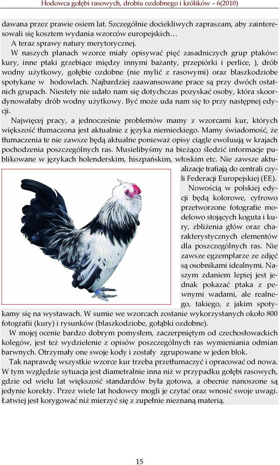 rasowymi) oraz blaszkodziobe spotykane w hodowlach. Najbardziej zaawansowane prace są przy dwóch ostatnich grupach.