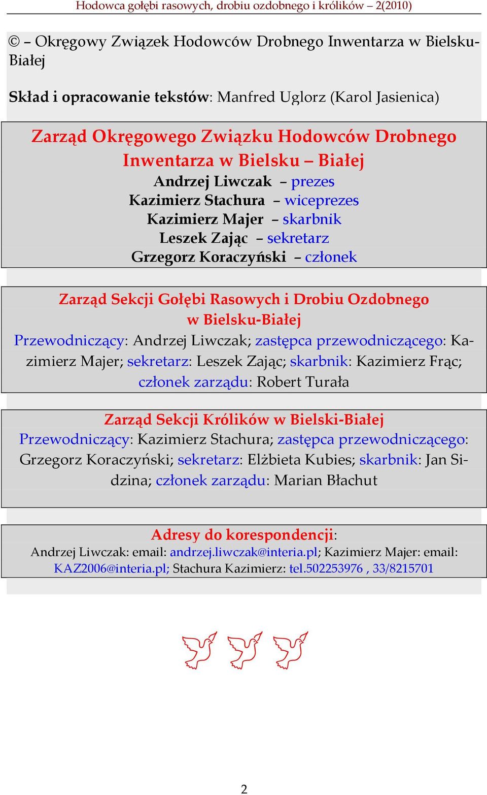 Zarząd Sekcji Gołębi Rasowych i Drobiu Ozdobnego w Bielsku-Białej Przewodniczący: Andrzej Liwczak; zastępca przewodniczącego: Kazimierz Majer; sekretarz: Leszek Zając; skarbnik: Kazimierz Frąc;