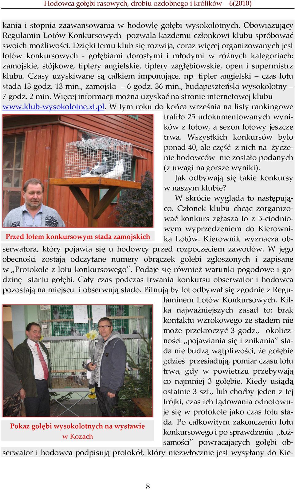 zagłębiowskie, open i supermistrz klubu. Czasy uzyskiwane są całkiem imponujące, np. tipler angielski czas lotu stada 13 godz. 13 min., zamojski 6 godz. 36 min., budapeszteński wysokolotny 7 godz.