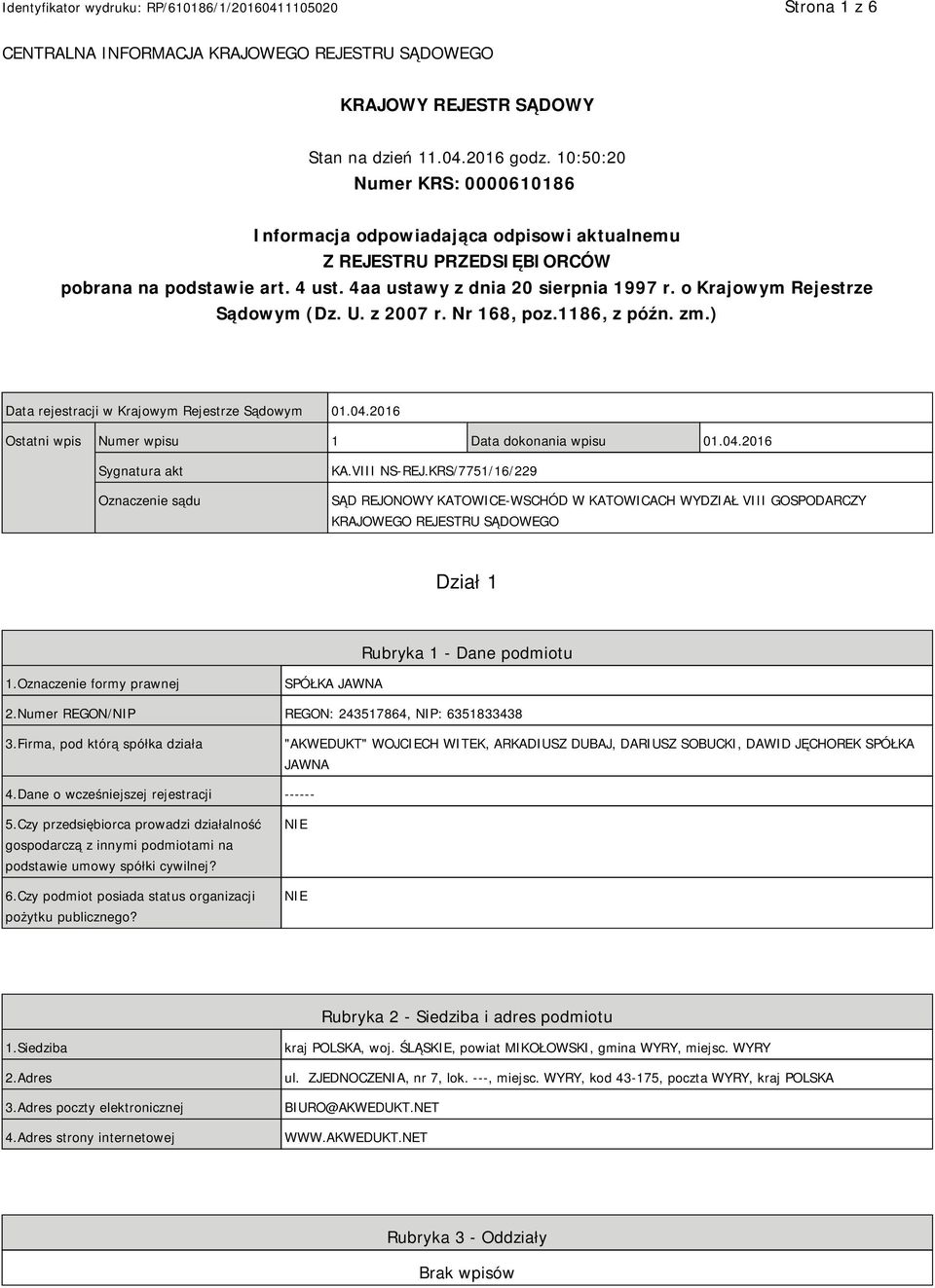 o Krajowym Rejestrze Sądowym (Dz. U. z 2007 r. Nr 168, poz.1186, z późn. zm.) Data rejestracji w Krajowym Rejestrze Sądowym 01.04.2016 Ostatni wpis Numer wpisu 1 Data dokonania wpisu 01.04.2016 Sygnatura akt Oznaczenie sądu KA.