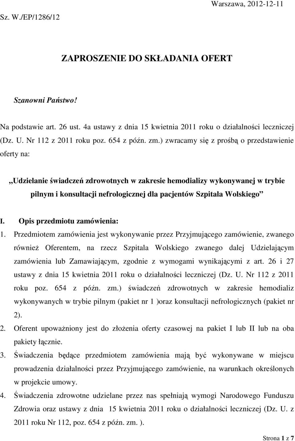 ) zwracamy się z prośbą o przedstawienie oferty na: Udzielanie świadczeń zdrowotnych w zakresie hemodializy wykonywanej w trybie pilnym i konsultacji nefrologicznej dla pacjentów Szpitala Wolskiego I.