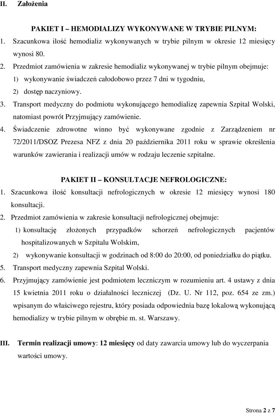 Transport medyczny do podmiotu wykonującego hemodializę zapewnia Szpital Wolski, natomiast powrót Przyjmujący zamówienie. 4.