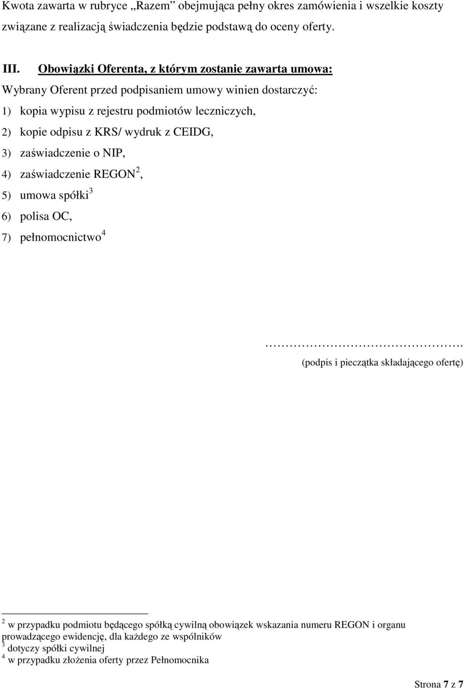 KRS/ wydruk z CEIDG, 3) zaświadczenie o NIP, 4) zaświadczenie REGON 2, 5) umowa spółki 3 6) polisa OC, 7) pełnomocnictwo 4.