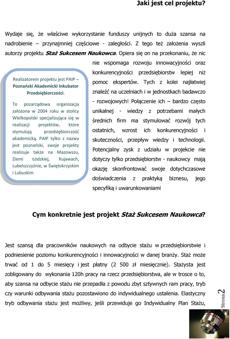 To pozarządowa organizacja założona w 2004 roku w stolicy Wielkopolski specjalizująca się w realizacji projektów, które stymulują przedsiębiorczość akademicką.