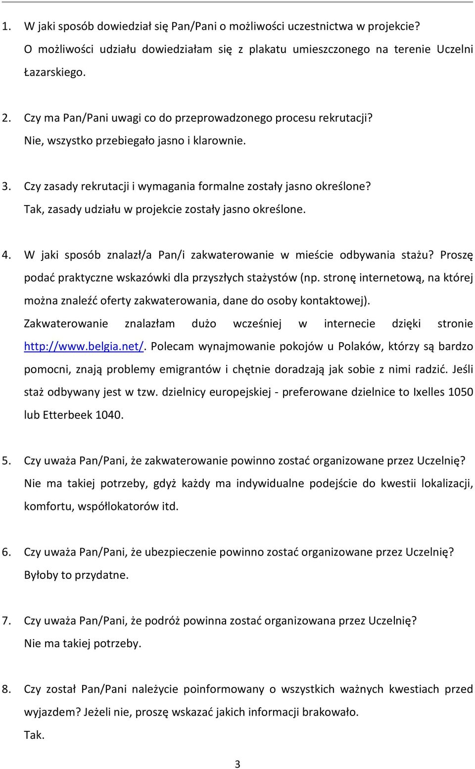 Tak, zasady udziału w projekcie zostały jasno określone. 4. W jaki sposób znalazł/a Pan/i zakwaterowanie w mieście odbywania stażu? Proszę podać praktyczne wskazówki dla przyszłych stażystów (np.