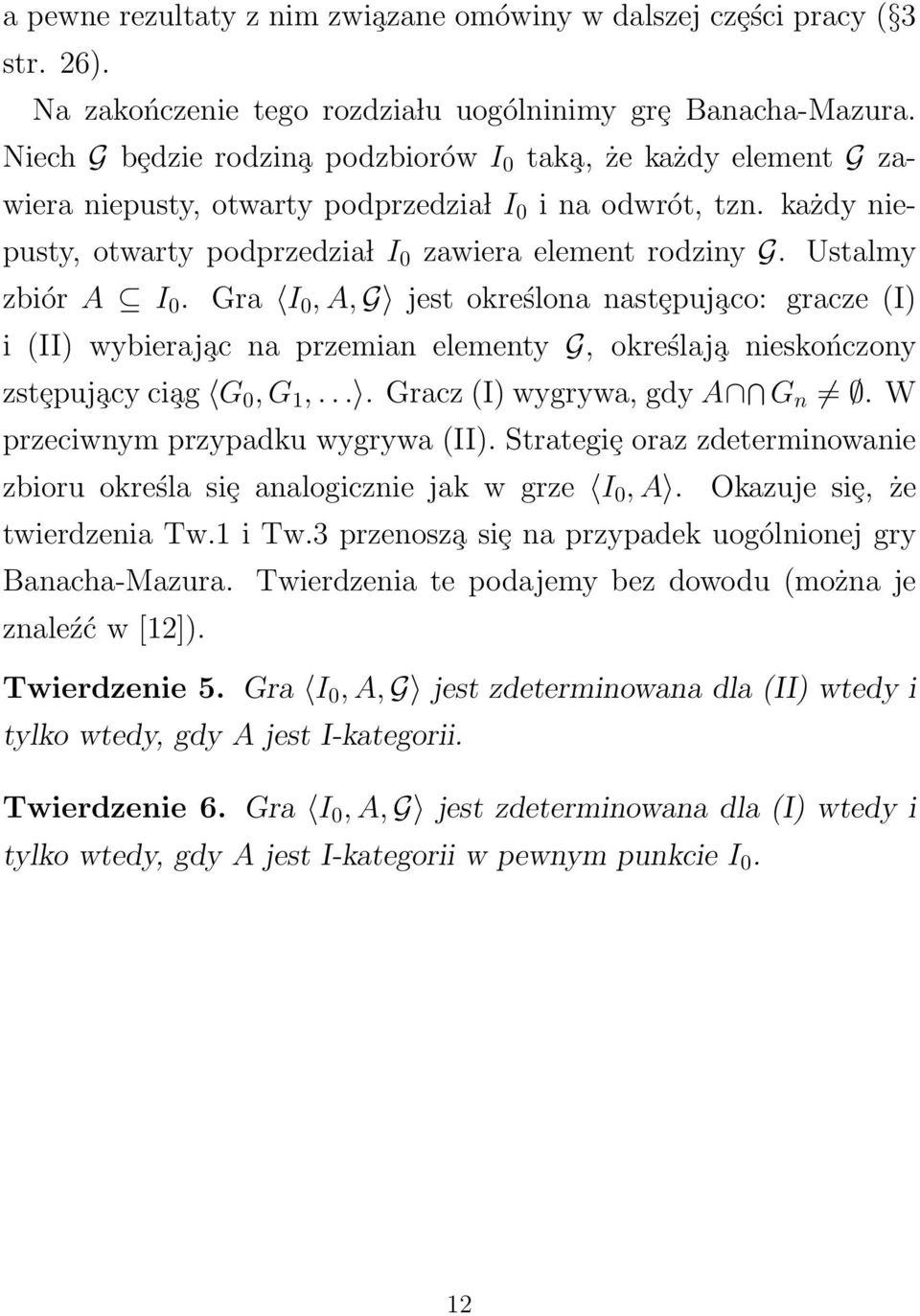 Ustalmy zbiór A I 0. Gra I 0, A, G jest określona nastȩpuj aco: gracze (I) i (II) wybieraj ac na przemian elementy G, określaj a nieskończony zstȩpuj acy ci ag G 0, G 1,.... Gracz (I) wygrywa, gdy A G n.