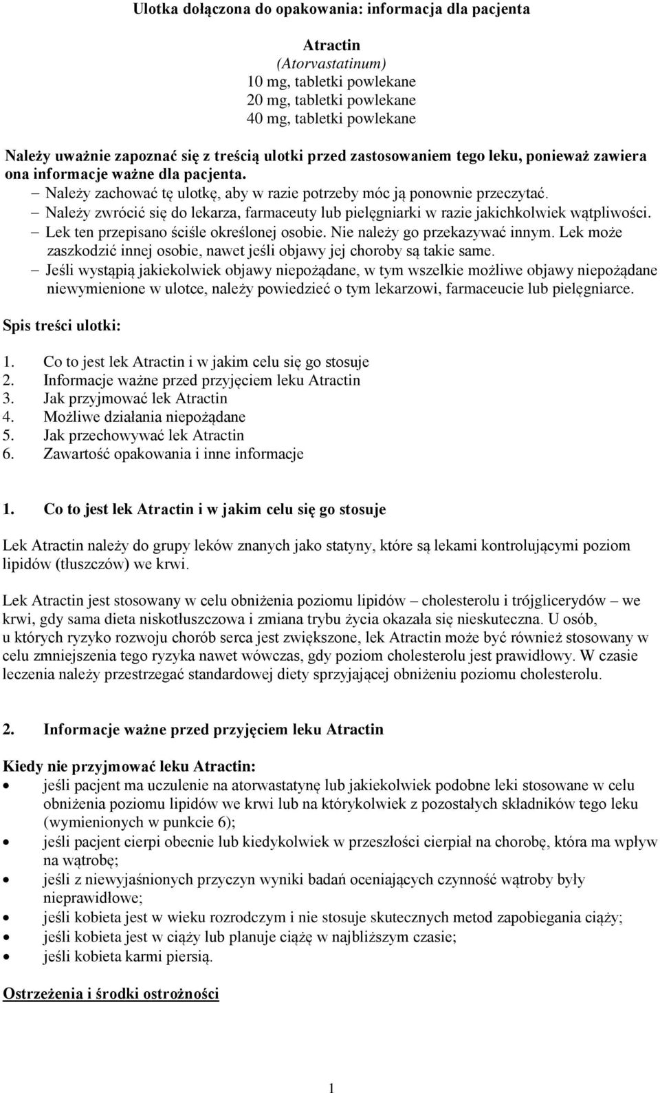 Należy zwrócić się do lekarza, farmaceuty lub pielęgniarki w razie jakichkolwiek wątpliwości. Lek ten przepisano ściśle określonej osobie. Nie należy go przekazywać innym.