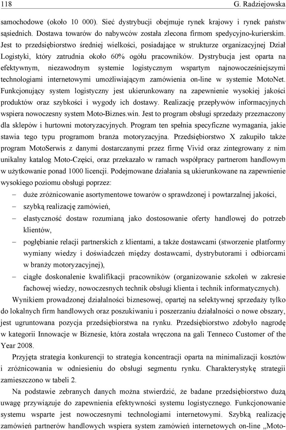 Dystrybucja jest oparta na efektywnym, niezawodnym systemie logistycznym wspartym najnowocześniejszymi technologiami internetowymi umożliwiającym zamówienia on-line w systemie MotoNet.