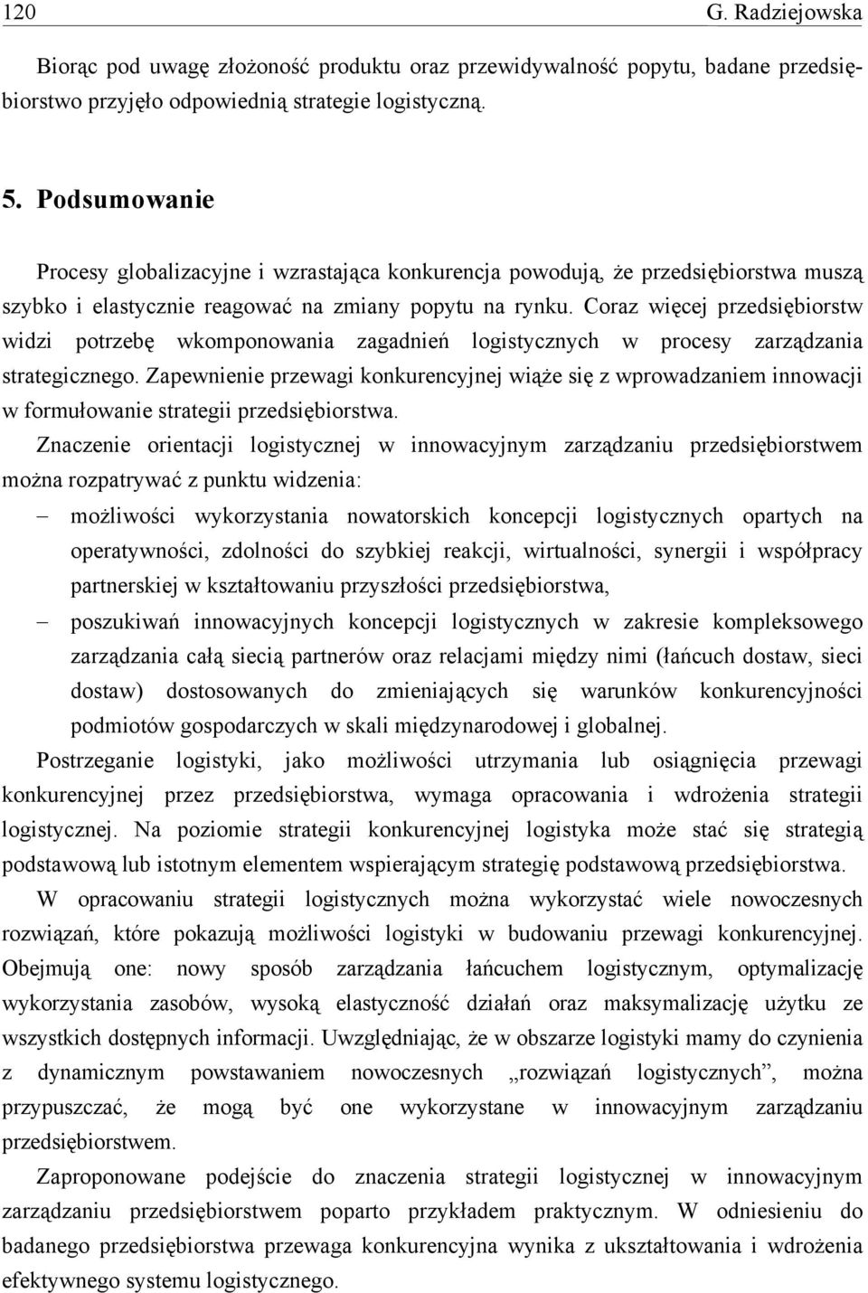 Coraz więcej przedsiębiorstw widzi potrzebę wkomponowania zagadnień logistycznych w procesy zarządzania strategicznego.