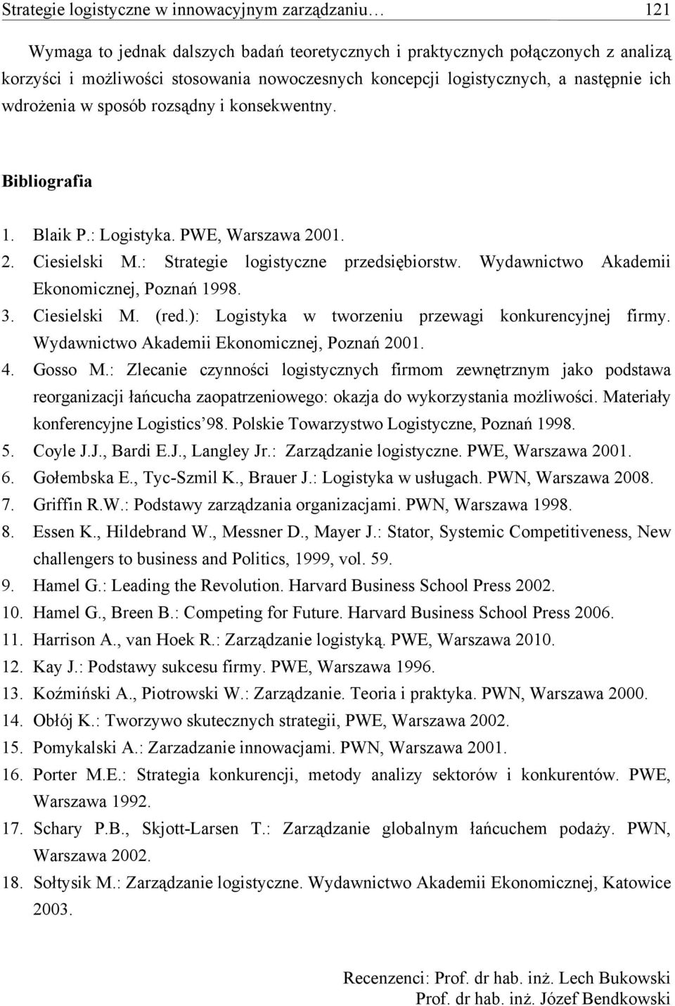 Wydawnictwo Akademii Ekonomicznej, Poznań 1998. 3. Ciesielski M. (red.): Logistyka w tworzeniu przewagi konkurencyjnej firmy. Wydawnictwo Akademii Ekonomicznej, Poznań 2001. 4. Gosso M.