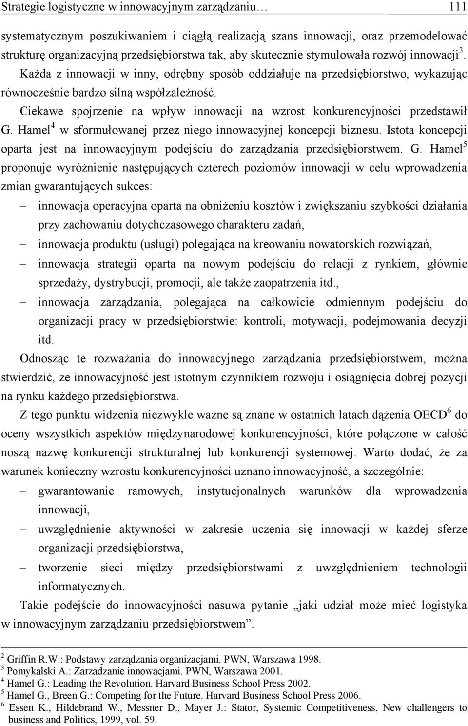 Ciekawe spojrzenie na wpływ innowacji na wzrost konkurencyjności przedstawił G. Hamel 4 w sformułowanej przez niego innowacyjnej koncepcji biznesu.