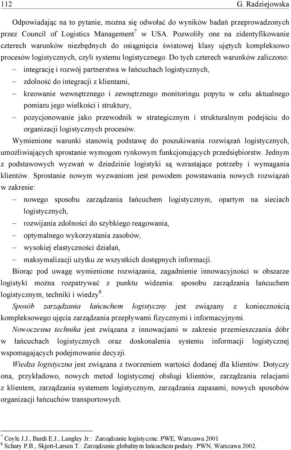 Do tych czterech warunków zaliczono: integrację i rozwój partnerstwa w łańcuchach logistycznych, zdolność do integracji z klientami, kreowanie wewnętrznego i zewnętrznego monitoringu popytu w celu