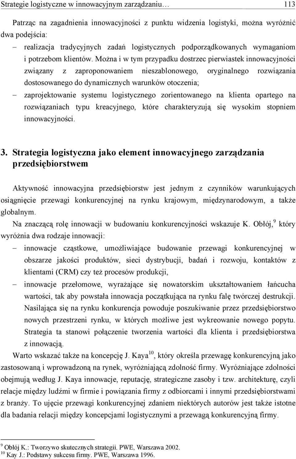 Można i w tym przypadku dostrzec pierwiastek innowacyjności związany z zaproponowaniem nieszablonowego, oryginalnego rozwiązania dostosowanego do dynamicznych warunków otoczenia; zaprojektowanie