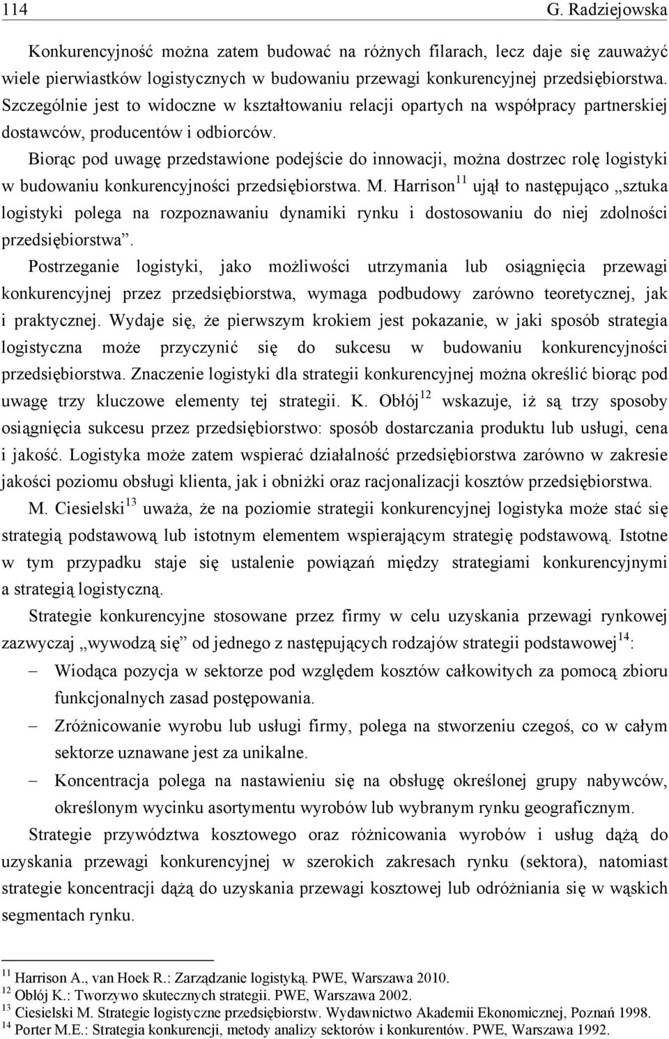 Biorąc pod uwagę przedstawione podejście do innowacji, można dostrzec rolę logistyki w budowaniu konkurencyjności przedsiębiorstwa. M.