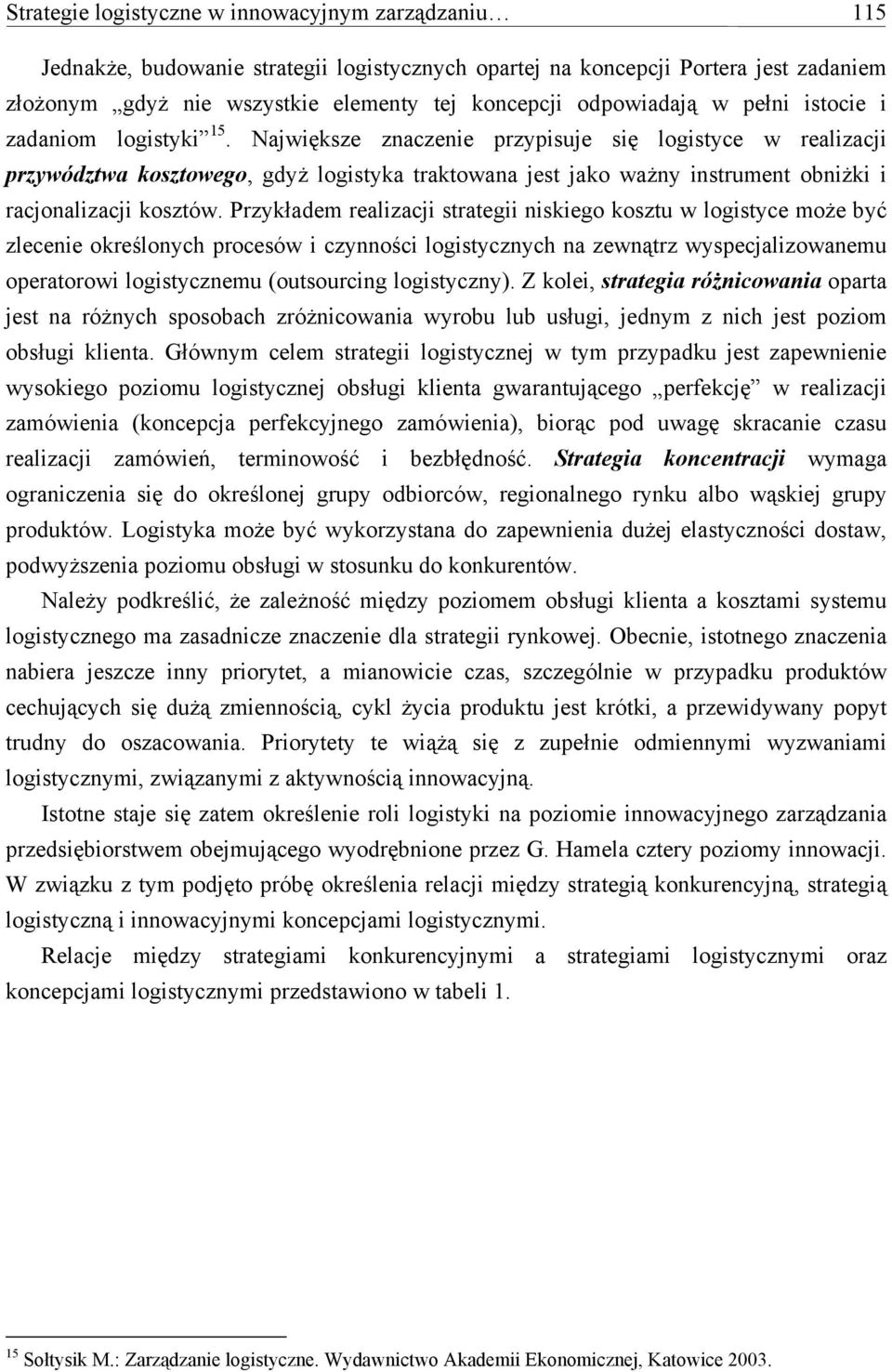 Największe znaczenie przypisuje się logistyce w realizacji przywództwa kosztowego, gdyż logistyka traktowana jest jako ważny instrument obniżki i racjonalizacji kosztów.