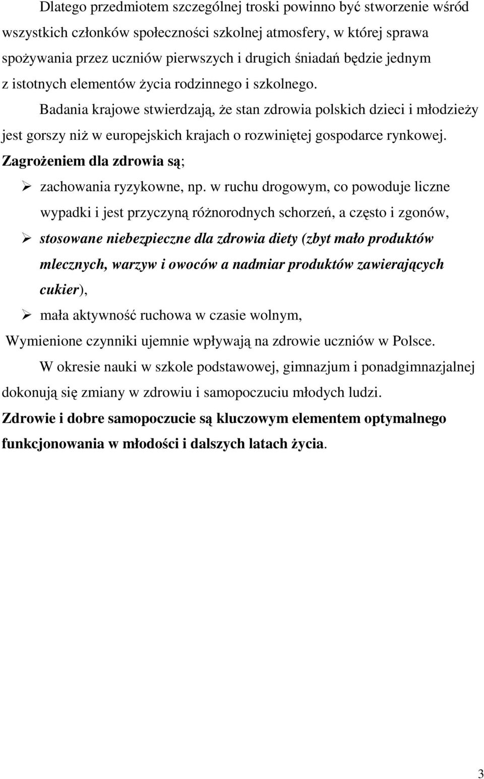 Badania krajowe stwierdzają, że stan zdrowia polskich dzieci i młodzieży jest gorszy niż w europejskich krajach o rozwiniętej gospodarce rynkowej. Zagrożeniem dla zdrowia są; zachowania ryzykowne, np.